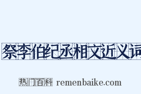 祭李伯纪丞相文近义词是什么意思的图片